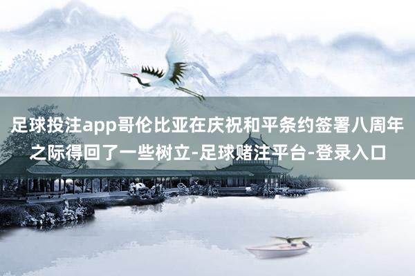 足球投注app哥伦比亚在庆祝和平条约签署八周年之际得回了一些树立-足球赌注平台-登录入口