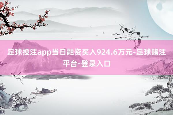 足球投注app当日融资买入924.6万元-足球赌注平台-登录入口