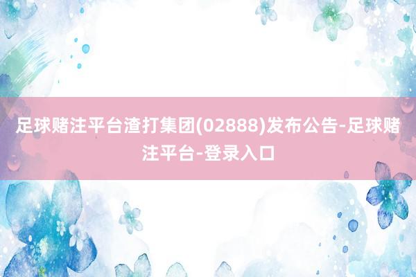 足球赌注平台渣打集团(02888)发布公告-足球赌注平台-登录入口