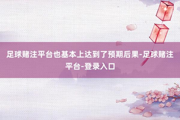 足球赌注平台也基本上达到了预期后果-足球赌注平台-登录入口