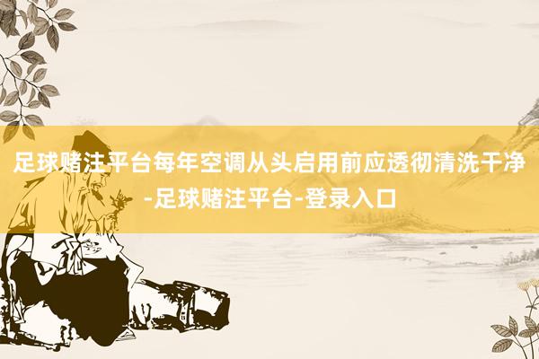 足球赌注平台每年空调从头启用前应透彻清洗干净-足球赌注平台-登录入口