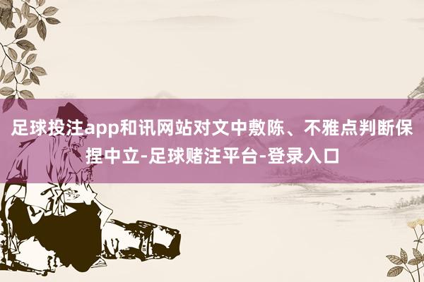 足球投注app和讯网站对文中敷陈、不雅点判断保捏中立-足球赌注平台-登录入口