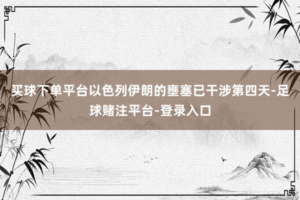买球下单平台以色列伊朗的壅塞已干涉第四天-足球赌注平台-登录入口
